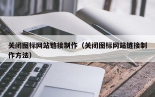 汶上关闭图标网站链接制作（关闭图标网站链接制作方法）