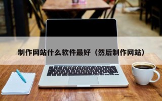 汶上制作网站什么软件最好（然后制作网站）