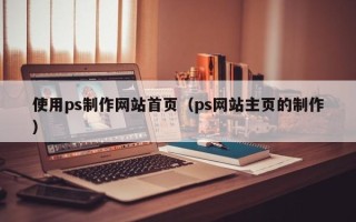 汶上使用ps制作网站首页（ps网站主页的制作）